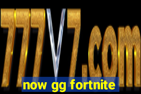 now gg fortnite